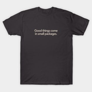 Good Things in Small Packages T-Shirt